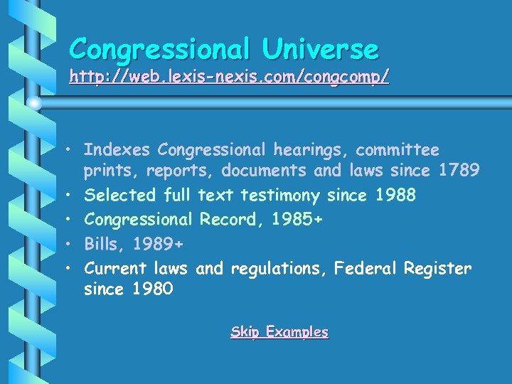 Congressional Universe http: //web. lexis-nexis. com/congcomp/ • Indexes Congressional hearings, committee prints, reports, documents