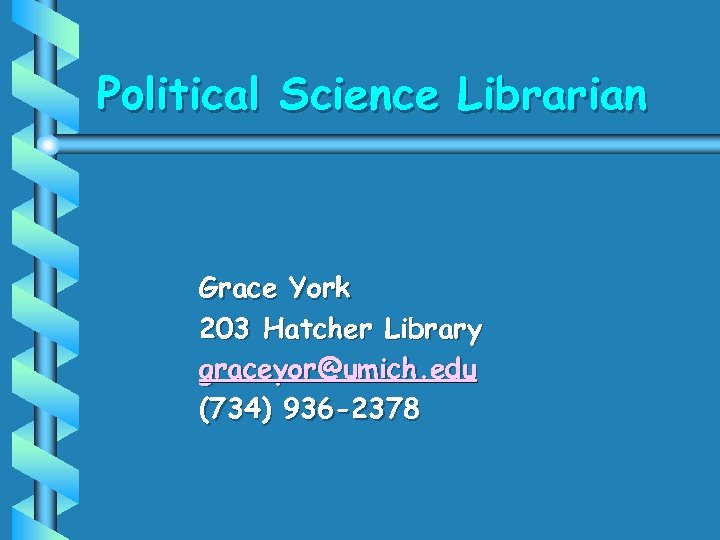 Political Science Librarian Grace York 203 Hatcher Library graceyor@umich. edu (734) 936 -2378 
