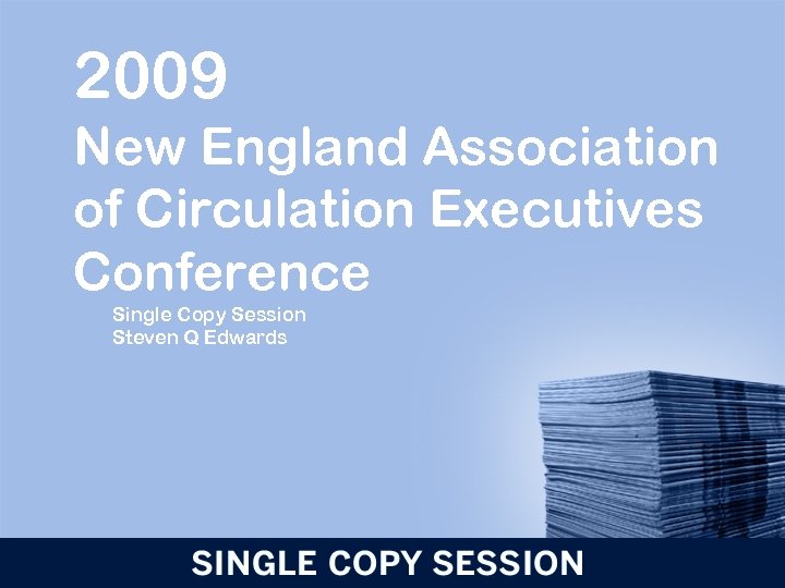 2009 New England Association of Circulation Executives Conference Single Copy Session Steven Q Edwards