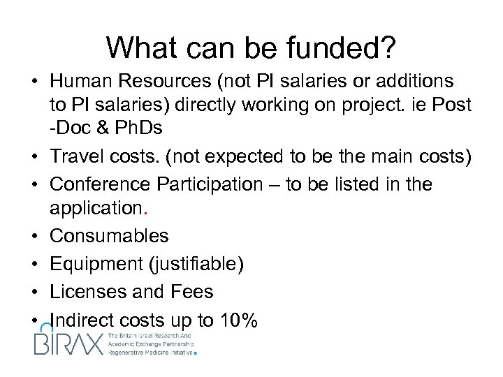 What can be funded? • Human Resources (not PI salaries or additions to PI