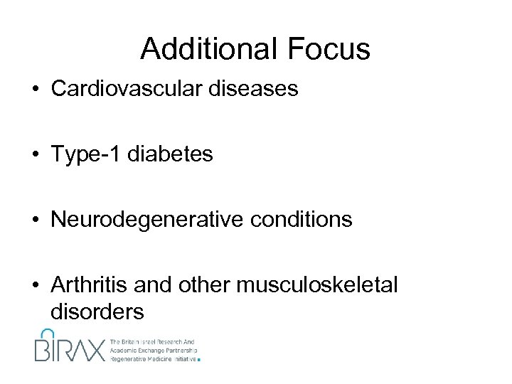 Additional Focus • Cardiovascular diseases • Type-1 diabetes • Neurodegenerative conditions • Arthritis and