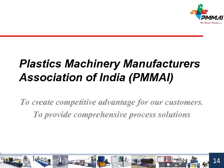 Plastics Machinery Manufacturers Association of India (PMMAI) To create competitive advantage for our customers.