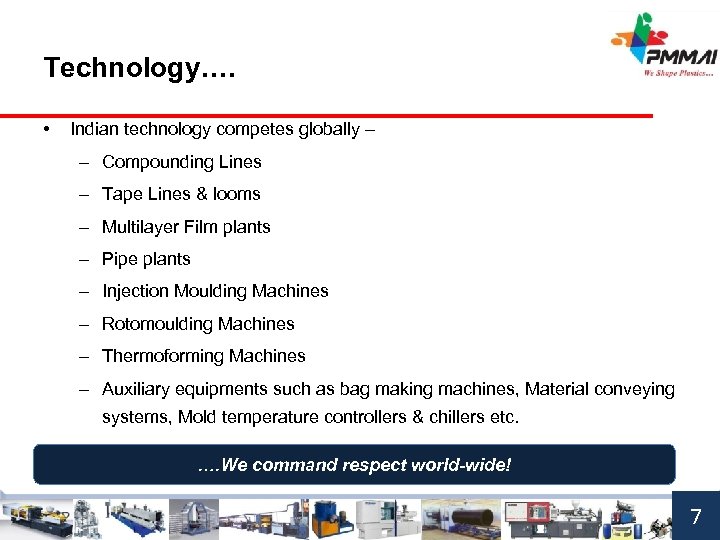 Technology…. • Indian technology competes globally – – Compounding Lines – Tape Lines &