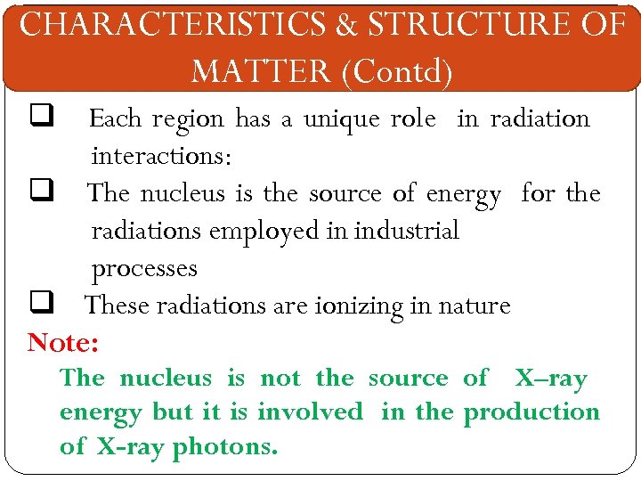 CHARACTERISTICS & STRUCTURE OF MATTER (Contd) q Each region has a unique role in