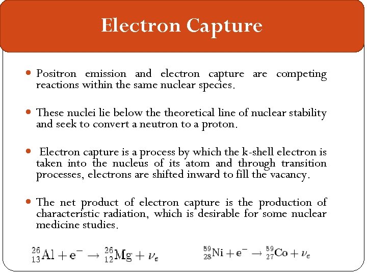 Electron Capture Positron emission and electron capture are competing reactions within the same nuclear