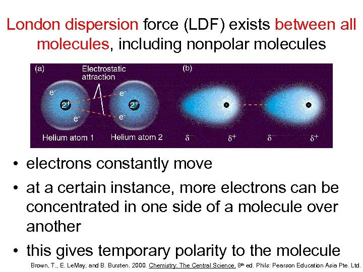 London dispersion force (LDF) exists between all molecules, including nonpolar molecules • electrons constantly