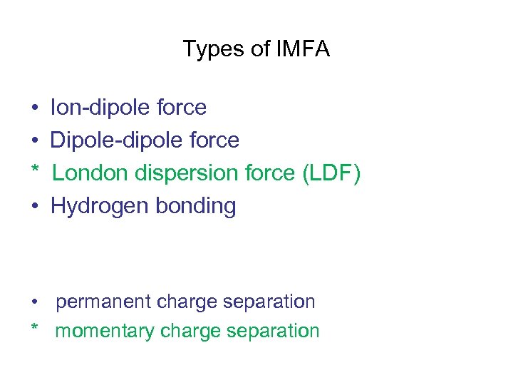Types of IMFA • • * • Ion-dipole force Dipole-dipole force London dispersion force