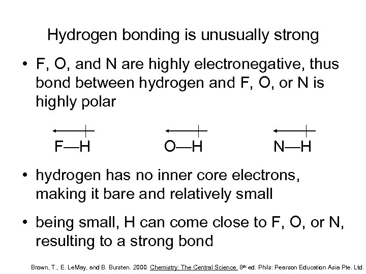 Hydrogen bonding is unusually strong • F, O, and N are highly electronegative, thus
