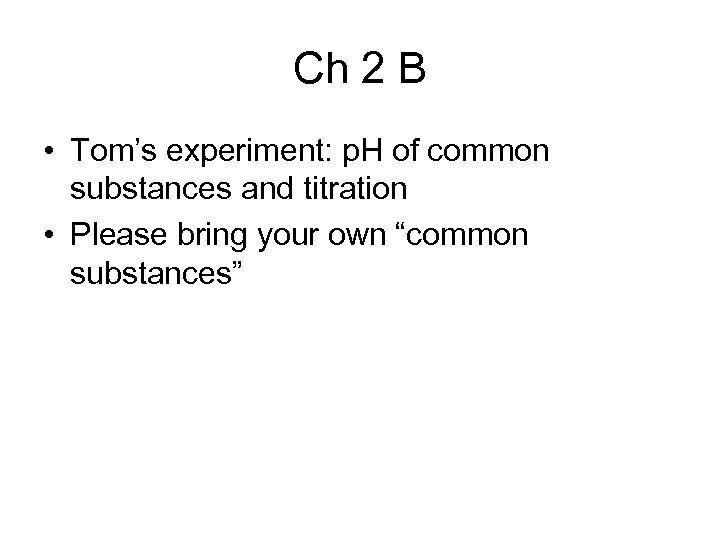 Ch 2 B • Tom’s experiment: p. H of common substances and titration •