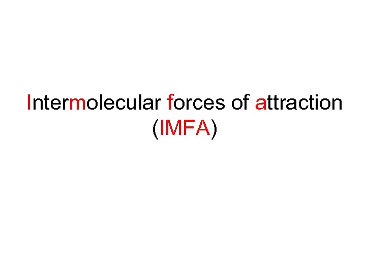 Intermolecular forces of attraction (IMFA) 