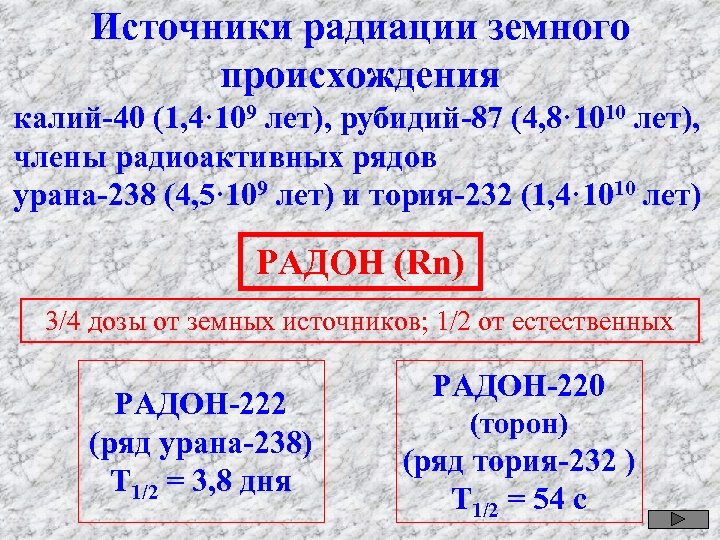 Источники радиации земного происхождения калий-40 (1, 4· 109 лет), рубидий-87 (4, 8· 1010 лет),