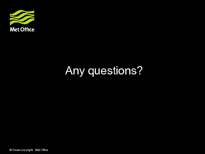 Any questions? © Crown copyright Met Office 
