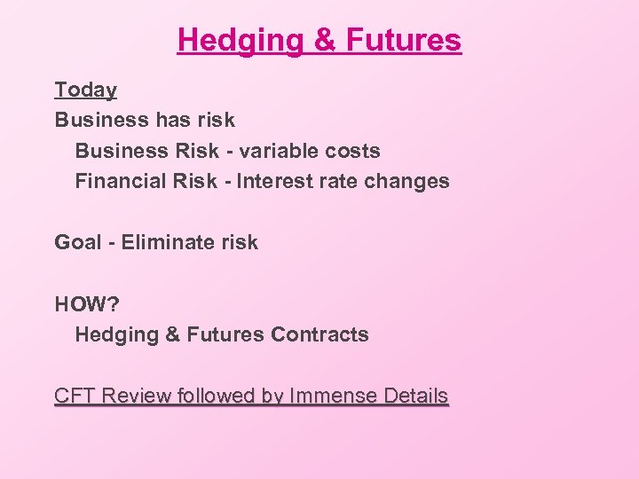Hedging & Futures Today Business has risk Business Risk - variable costs Financial Risk