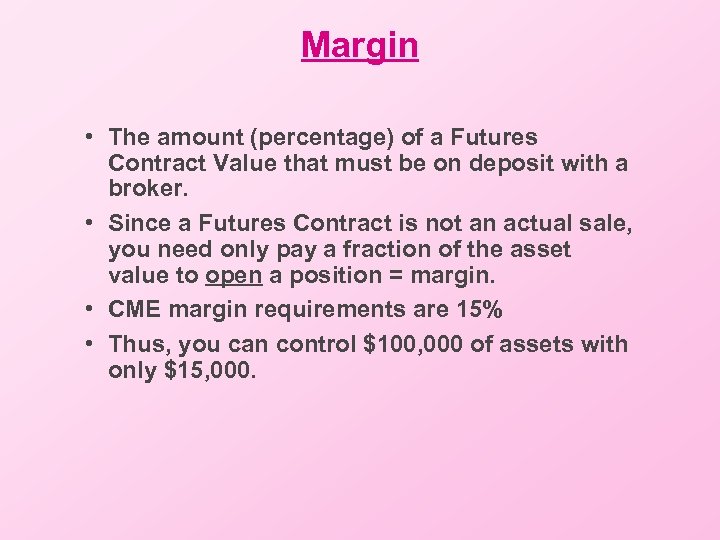 Margin • The amount (percentage) of a Futures Contract Value that must be on