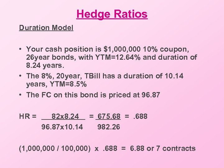 Hedge Ratios Duration Model • Your cash position is $1, 000 10% coupon, 26