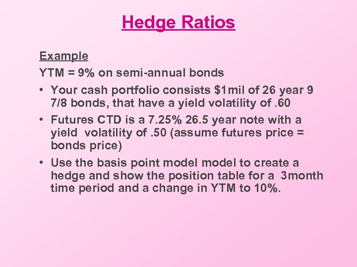 Hedge Ratios Example YTM = 9% on semi-annual bonds • Your cash portfolio consists
