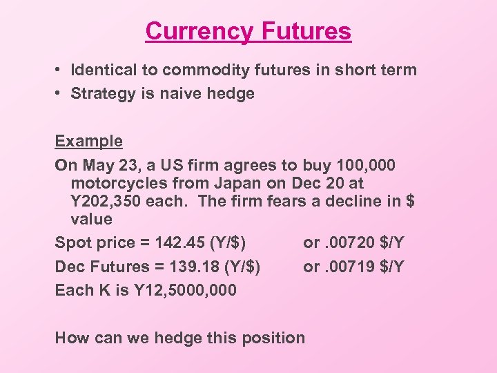 Currency Futures • Identical to commodity futures in short term • Strategy is naive