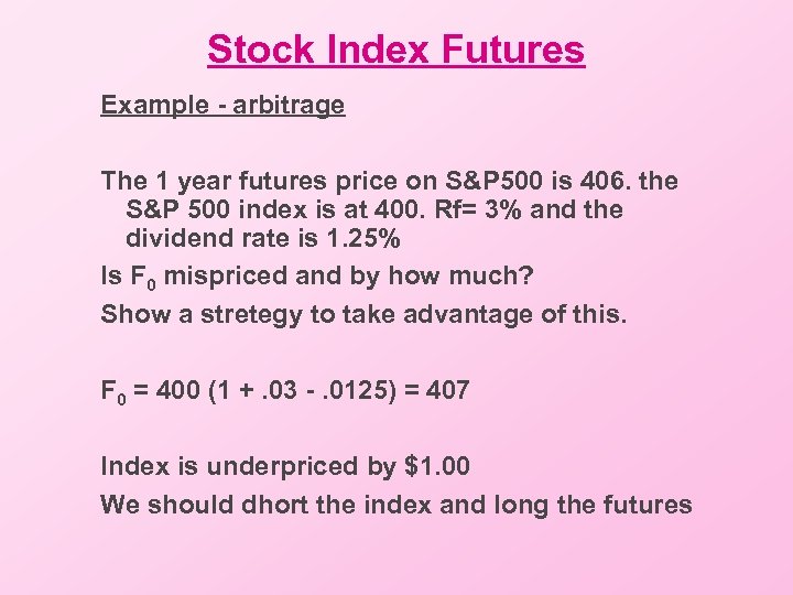 Stock Index Futures Example - arbitrage The 1 year futures price on S&P 500