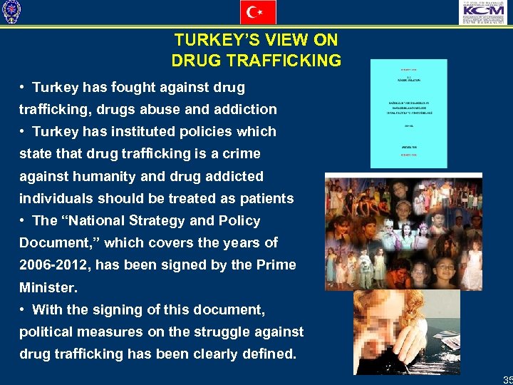 TURKEY’S VIEW ON DRUG TRAFFICKING • Turkey has fought against drug trafficking, drugs abuse