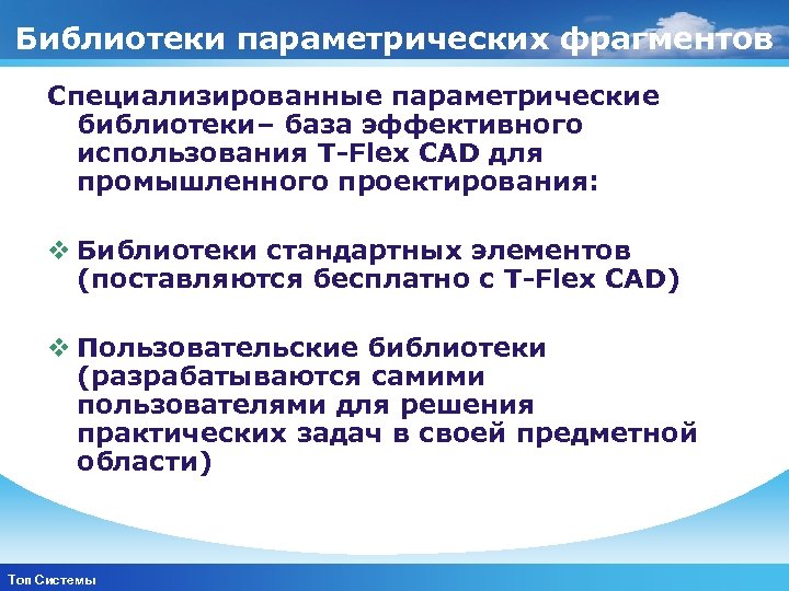 Библиотеки параметрических фрагментов Специализированные параметрические библиотеки– база эффективного использования T Flex CAD для промышленного