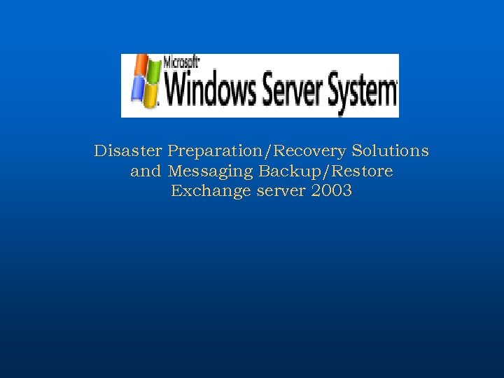 Disaster Preparation/Recovery Solutions and Messaging Backup/Restore Exchange server 2003 