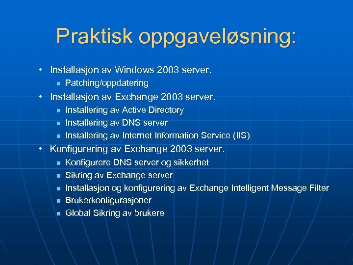 Praktisk oppgaveløsning: • Installasjon av Windows 2003 server. n Patching/oppdatering • Installasjon av Exchange