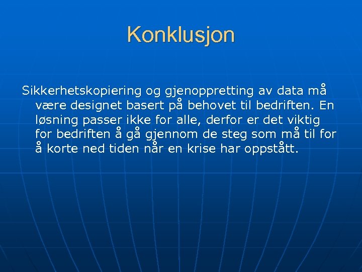 Konklusjon Sikkerhetskopiering og gjenoppretting av data må være designet basert på behovet til bedriften.
