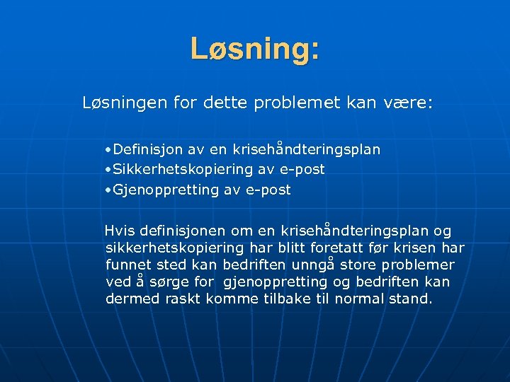 Løsning: Løsningen for dette problemet kan være: • Definisjon av en krisehåndteringsplan • Sikkerhetskopiering