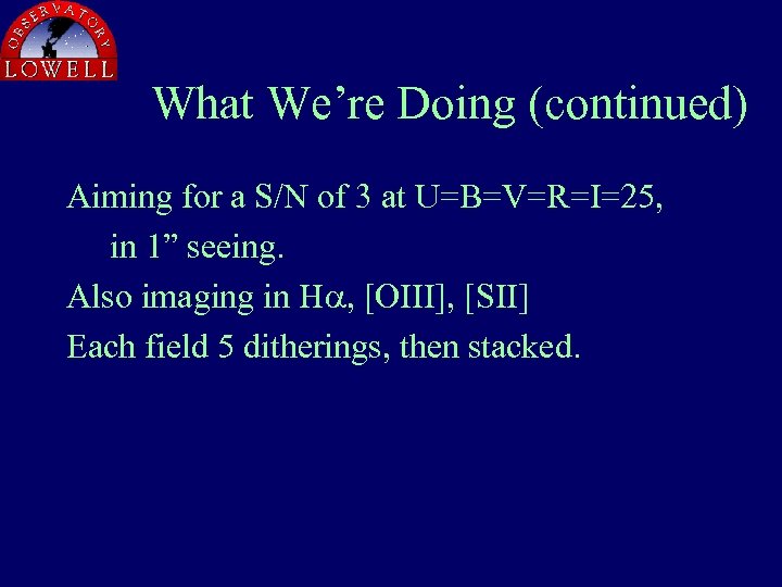 What We’re Doing (continued) Aiming for a S/N of 3 at U=B=V=R=I=25, in 1”