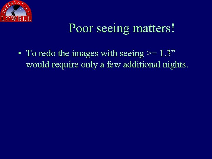 Poor seeing matters! • To redo the images with seeing >= 1. 3” would