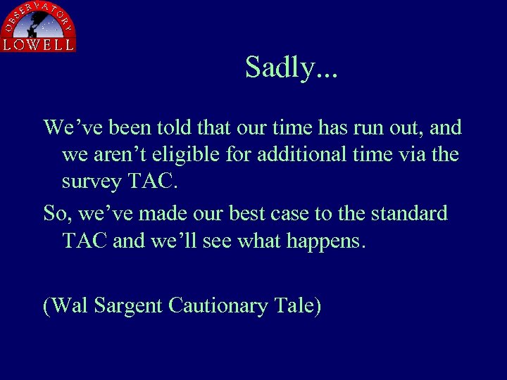 Sadly. . . We’ve been told that our time has run out, and we