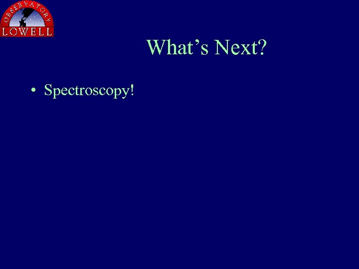 What’s Next? • Spectroscopy! 