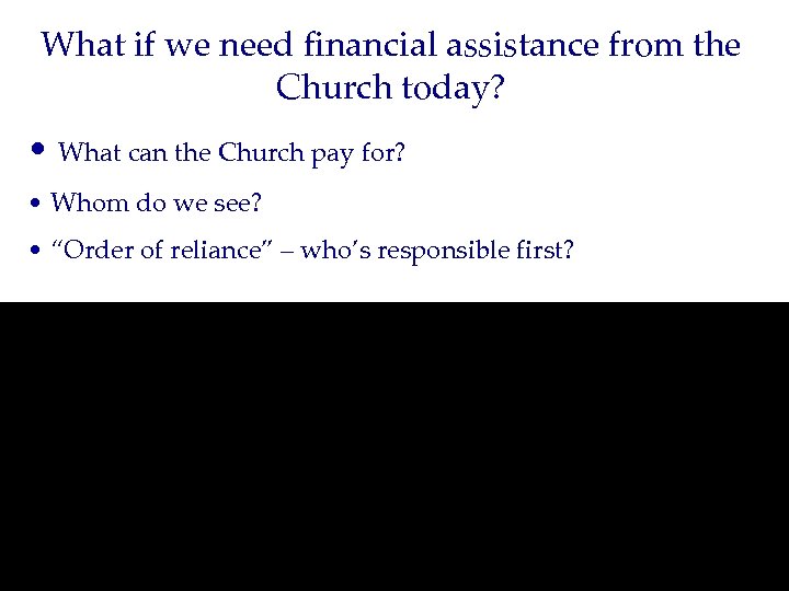 What if we need financial assistance from the Church today? • What can the