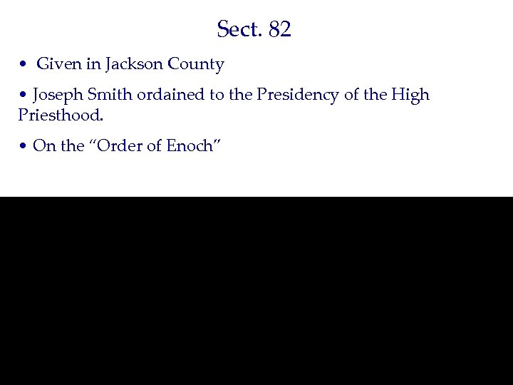 Sect. 82 • Given in Jackson County • Joseph Smith ordained to the Presidency