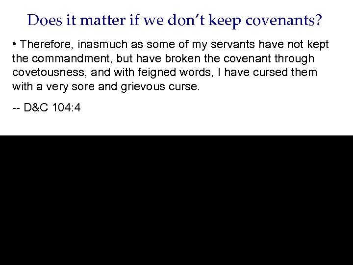 Does it matter if we don’t keep covenants? • Therefore, inasmuch as some of