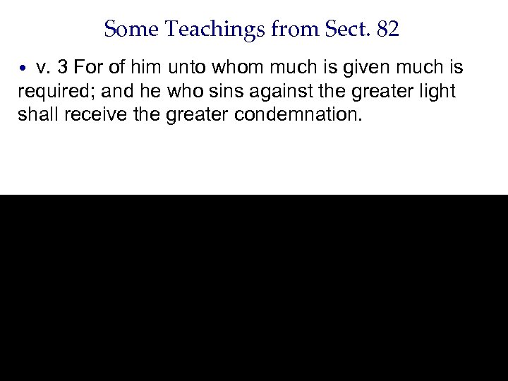 Some Teachings from Sect. 82 • v. 3 For of him unto whom much