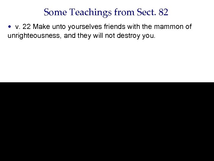 Some Teachings from Sect. 82 • v. 22 Make unto yourselves friends with the