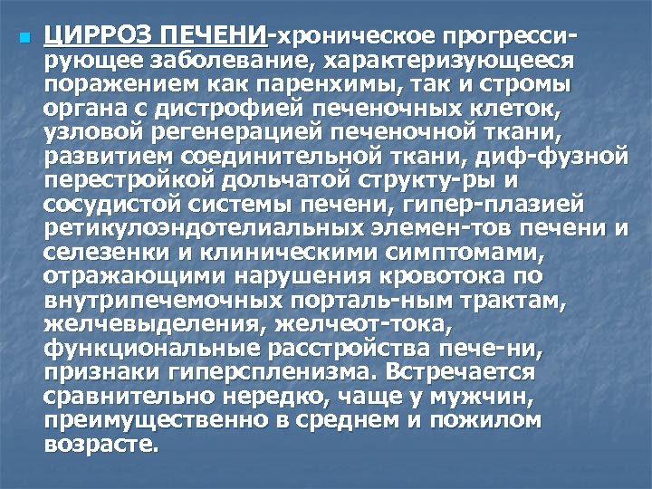 n ЦИРРОЗ ПЕЧЕНИ-хроническое прогресси- рующее заболевание, характеризующееся поражением как паренхимы, так и стромы органа
