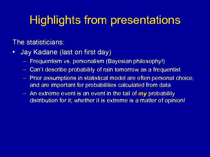 Highlights from presentations The statisticians: • Jay Kadane (last on first day) – Frequentism