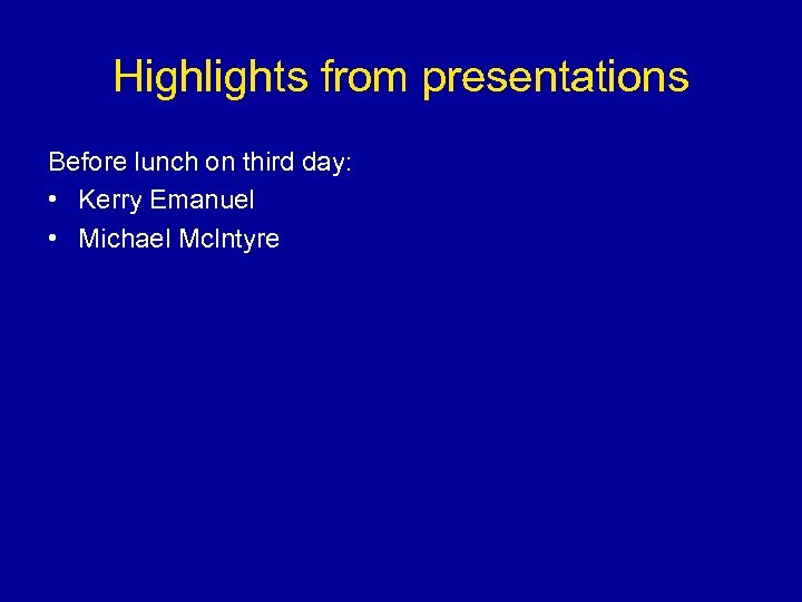 Highlights from presentations Before lunch on third day: • Kerry Emanuel • Michael Mc.