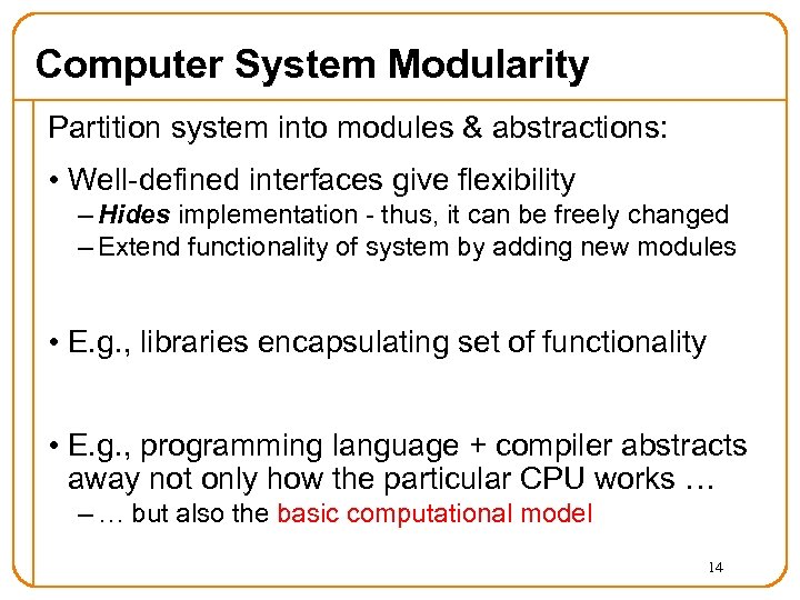 Computer System Modularity Partition system into modules & abstractions: • Well-defined interfaces give flexibility