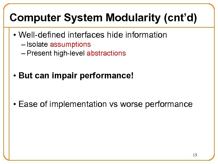 Computer System Modularity (cnt’d) • Well-defined interfaces hide information – Isolate assumptions – Present