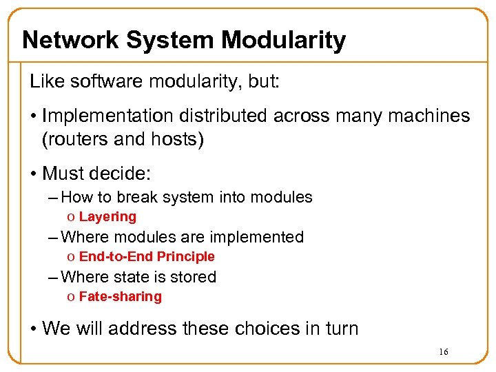 Network System Modularity Like software modularity, but: • Implementation distributed across many machines (routers