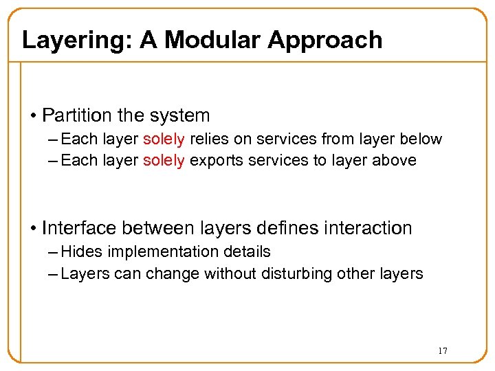 Layering: A Modular Approach • Partition the system – Each layer solely relies on