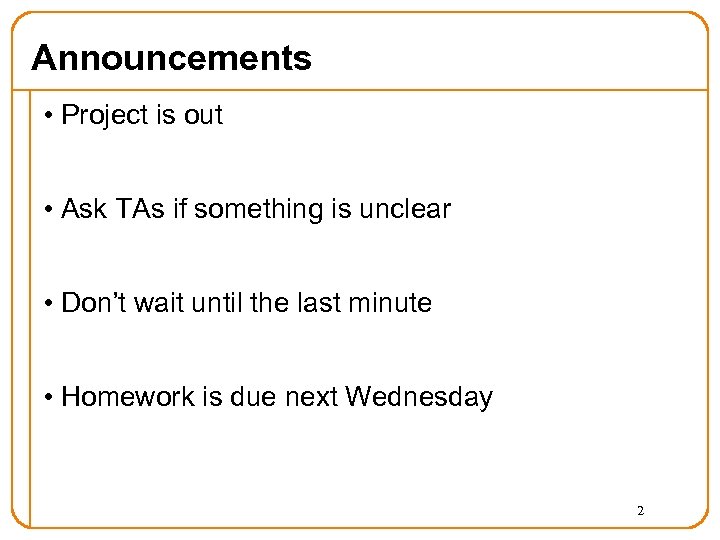 Announcements • Project is out • Ask TAs if something is unclear • Don’t