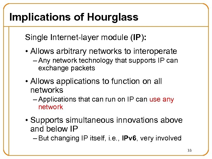 Implications of Hourglass Single Internet-layer module (IP): • Allows arbitrary networks to interoperate –