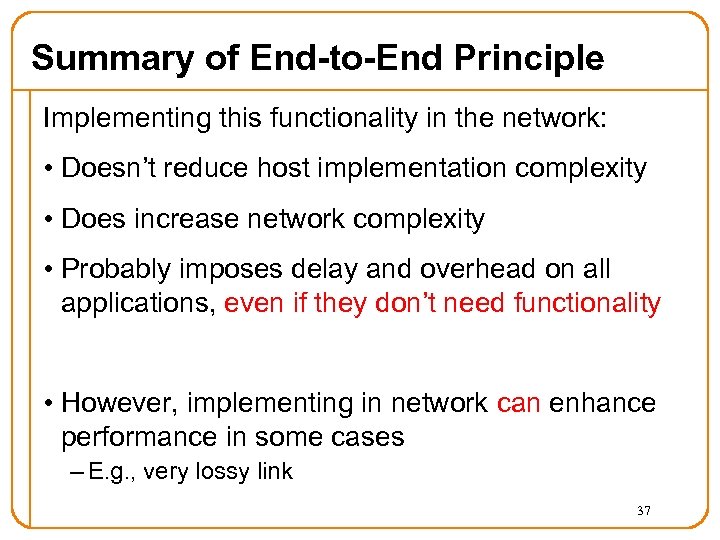 Summary of End-to-End Principle Implementing this functionality in the network: • Doesn’t reduce host