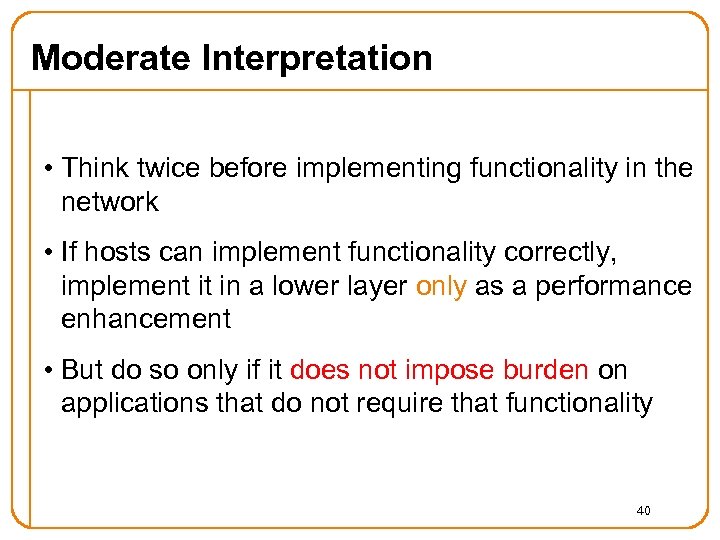 Moderate Interpretation • Think twice before implementing functionality in the network • If hosts