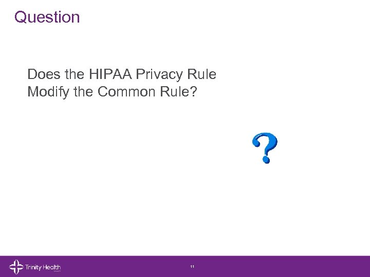 Question Does the HIPAA Privacy Rule Modify the Common Rule? 11 © 2014 Trinity