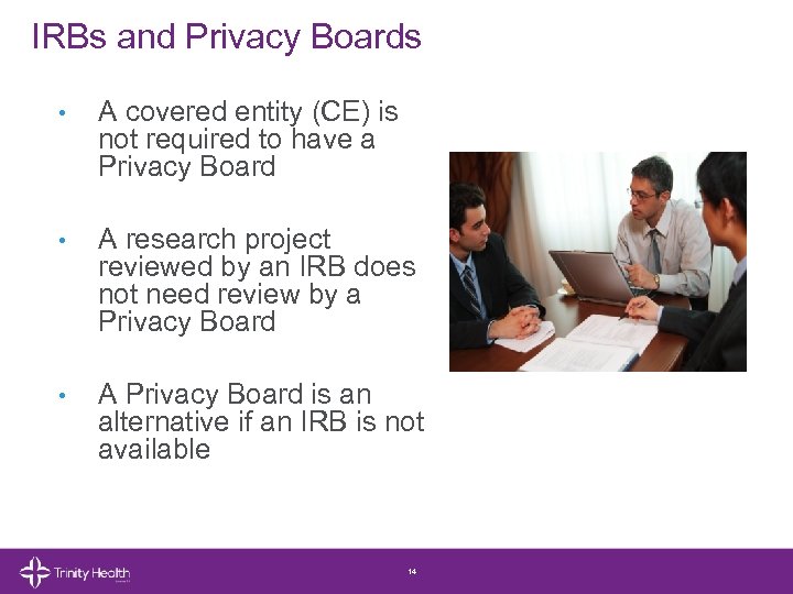 IRBs and Privacy Boards • A covered entity (CE) is not required to have